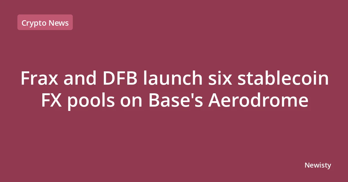 Frax and DFB launch six stablecoin FX pools on Base's Aerodrome