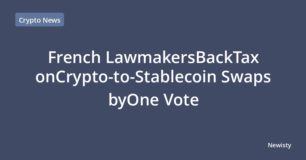 French LawmakersBackTax onCrypto-to-Stablecoin Swaps byOne Vote
