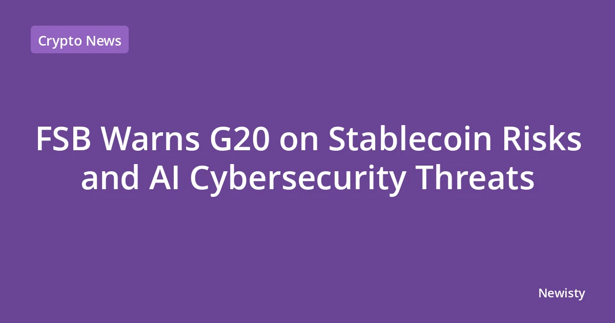FSB Warns G20 on Stablecoin Risks and AI Cybersecurity Threats