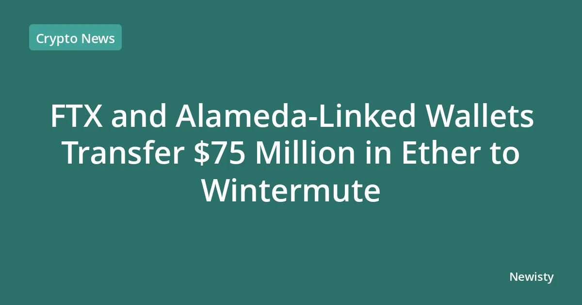 FTX and Alameda-Linked Wallets Transfer $75 Million in Ether to Wintermute