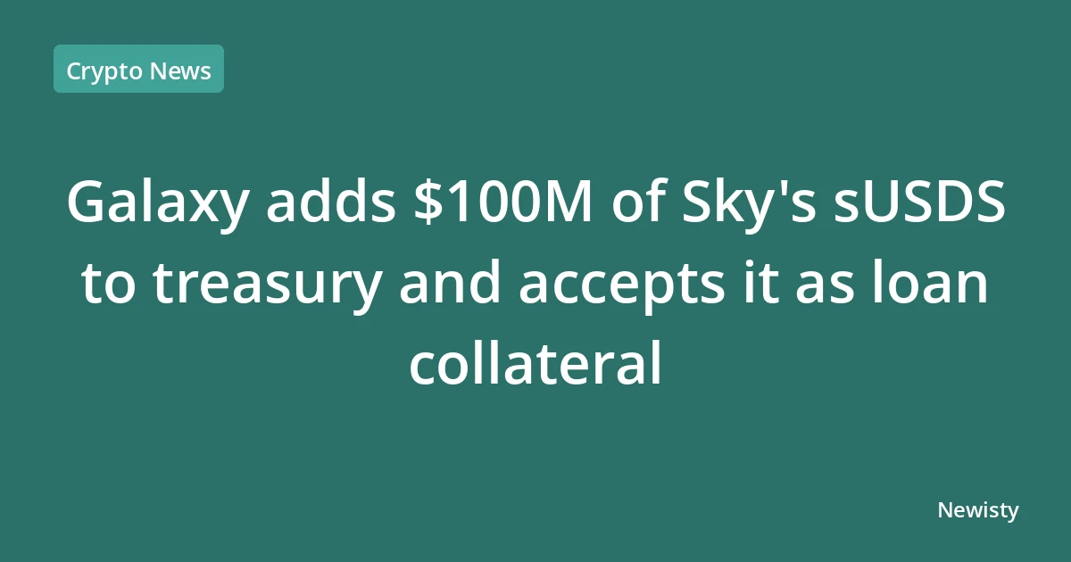Galaxy adds $100M of Sky's sUSDS to treasury and accepts it as loan collateral