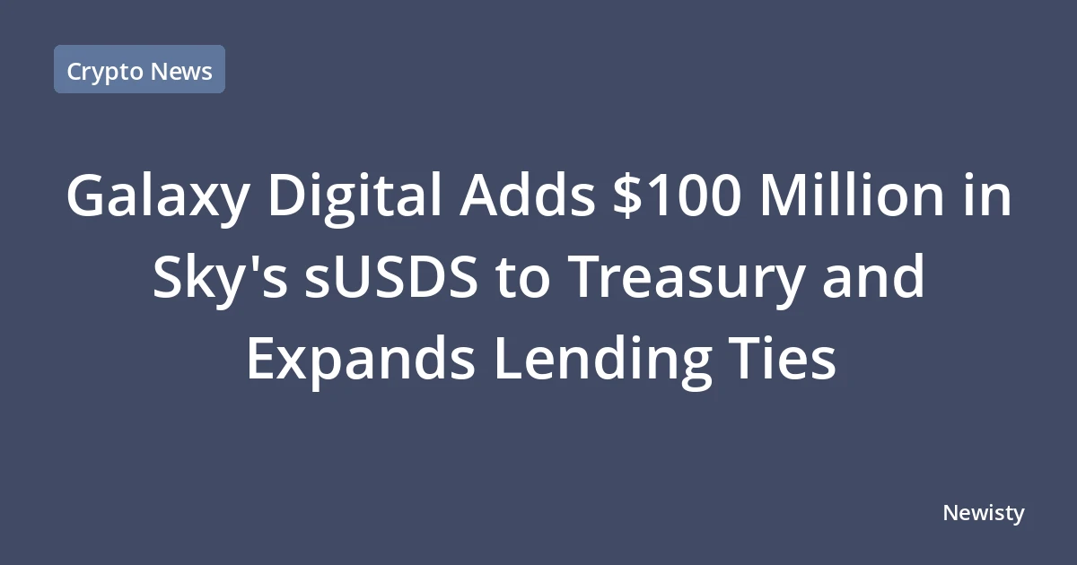 Galaxy Digital Adds $100 Million in Sky's sUSDS to Treasury and Expands Lending Ties
