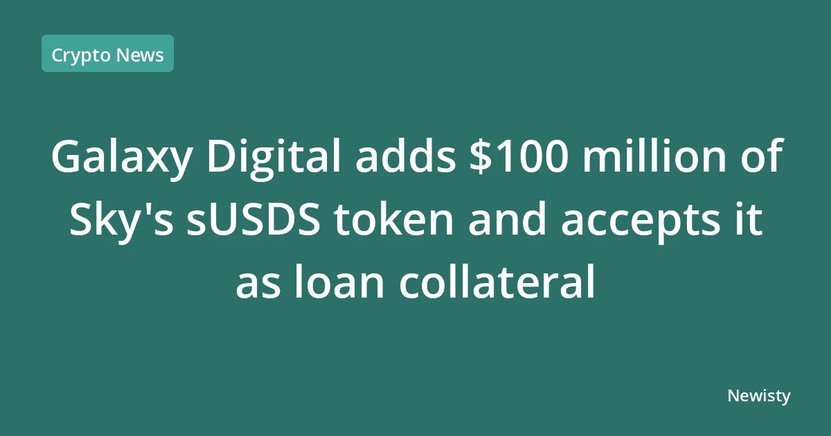 Galaxy Digital adds $100 million of Sky's sUSDS token and accepts it as loan collateral