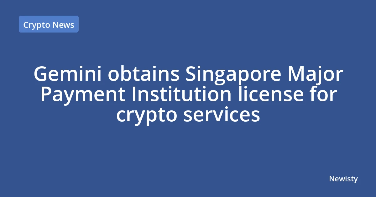 Gemini obtains Singapore Major Payment Institution license for crypto services