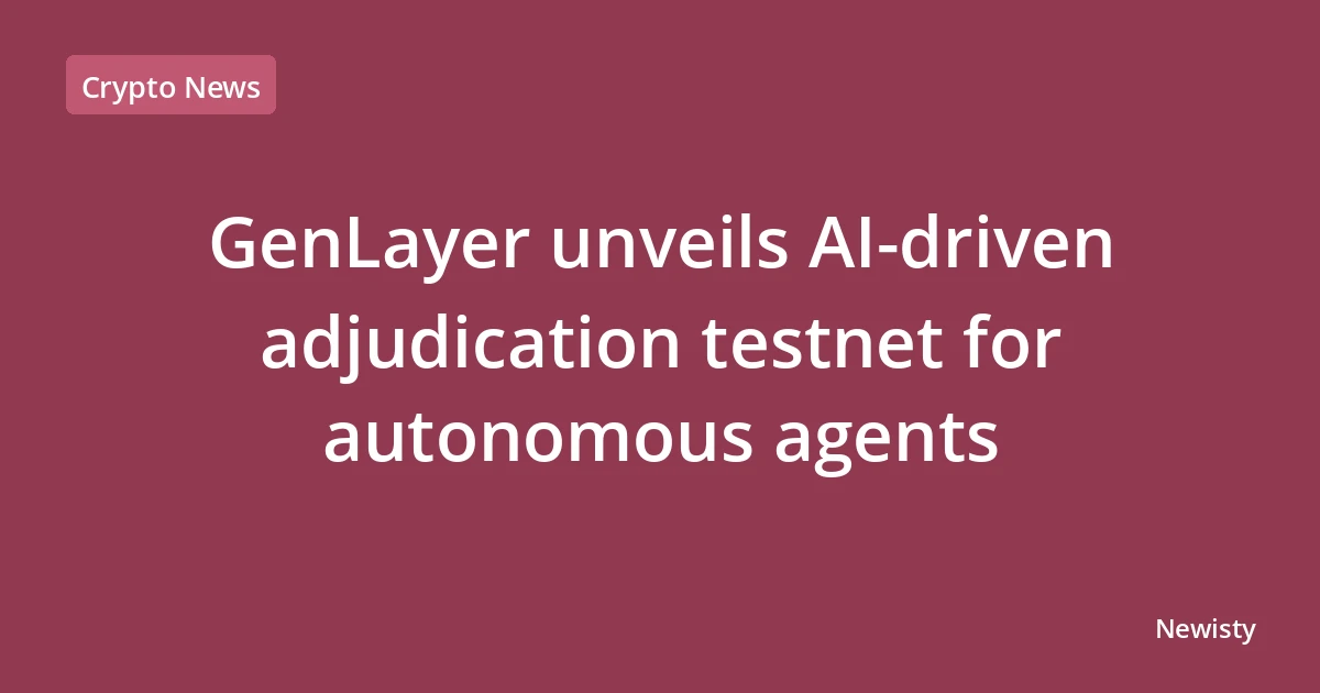 GenLayer unveils AI‑driven adjudication testnet for autonomous agents