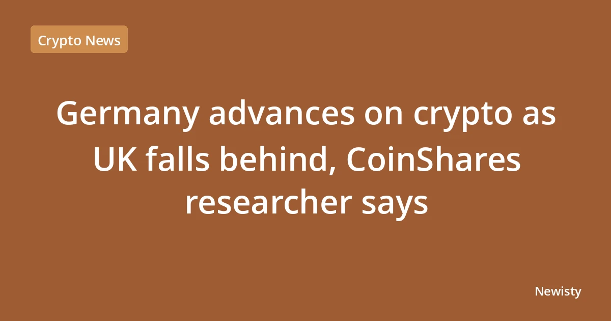 Germany advances on crypto as UK falls behind, CoinShares researcher says
