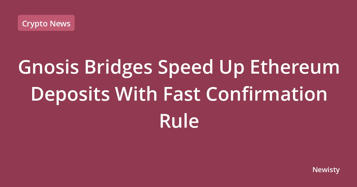 Gnosis Bridges Speed Up Ethereum Deposits With Fast Confirmation Rule