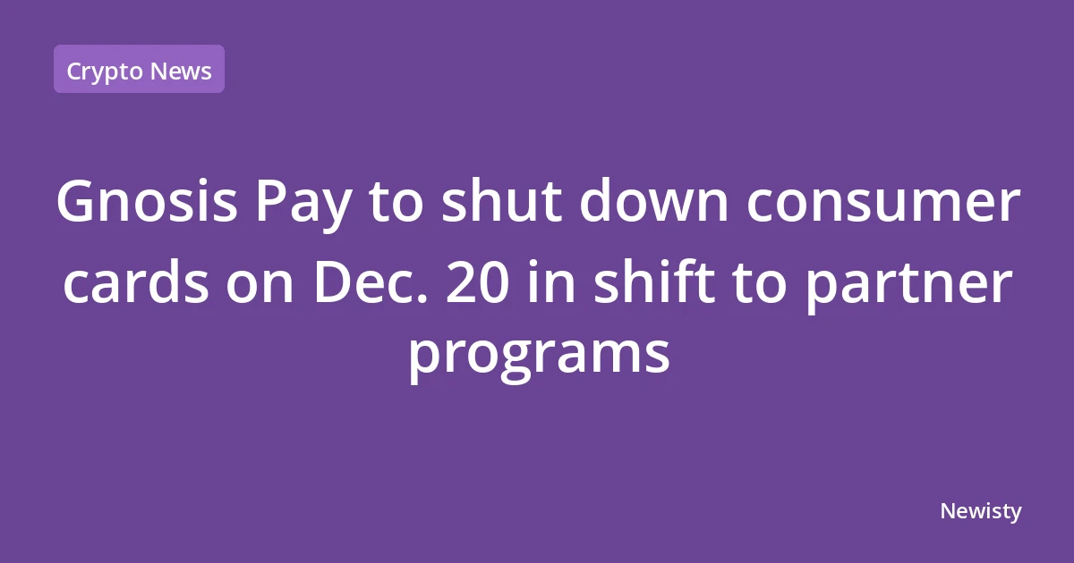 Gnosis Pay to shut down consumer cards on Dec. 20 in shift to partner programs