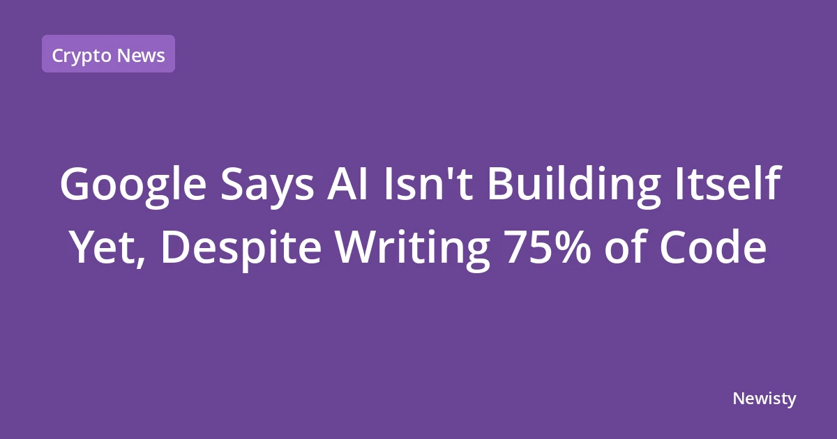 Google Says AI Isn't Building Itself Yet, Despite Writing 75% of Code