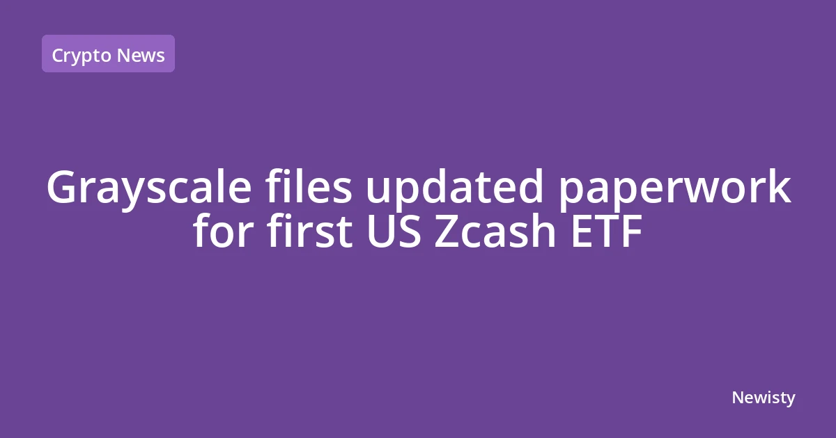 Grayscale files updated paperwork for first US Zcash ETF