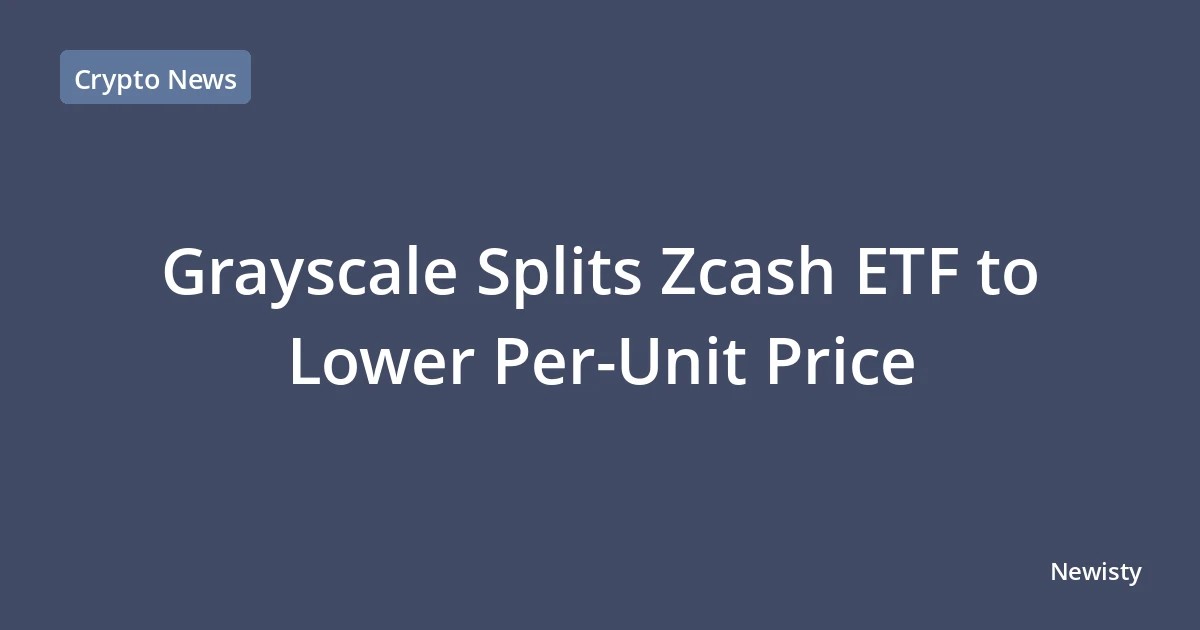 Grayscale Splits Zcash ETF to Lower Per-Unit Price