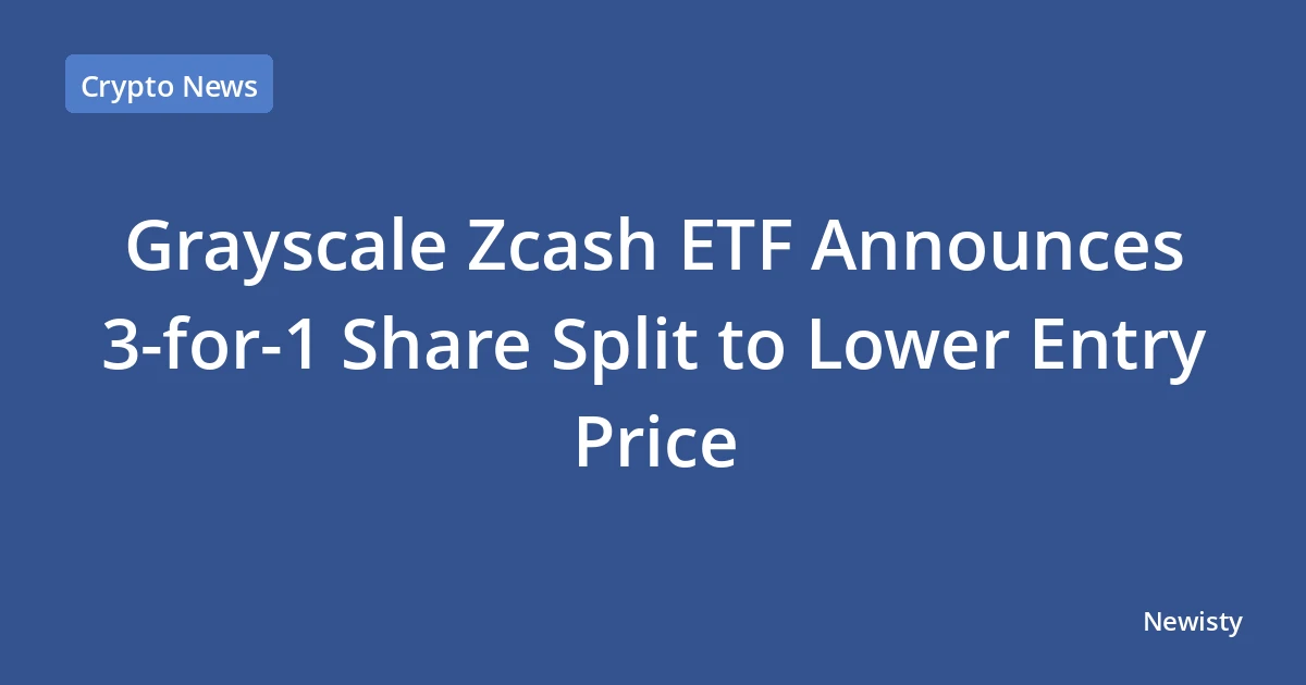 Grayscale Zcash ETF Announces 3-for-1 Share Split to Lower Entry Price