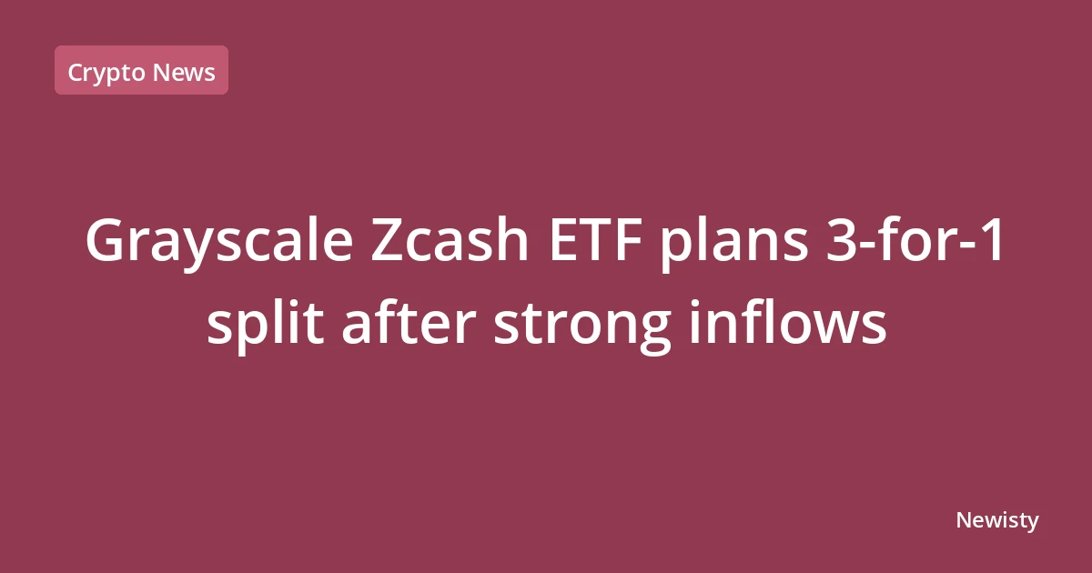 Grayscale Zcash ETF plans 3-for-1 split after strong inflows