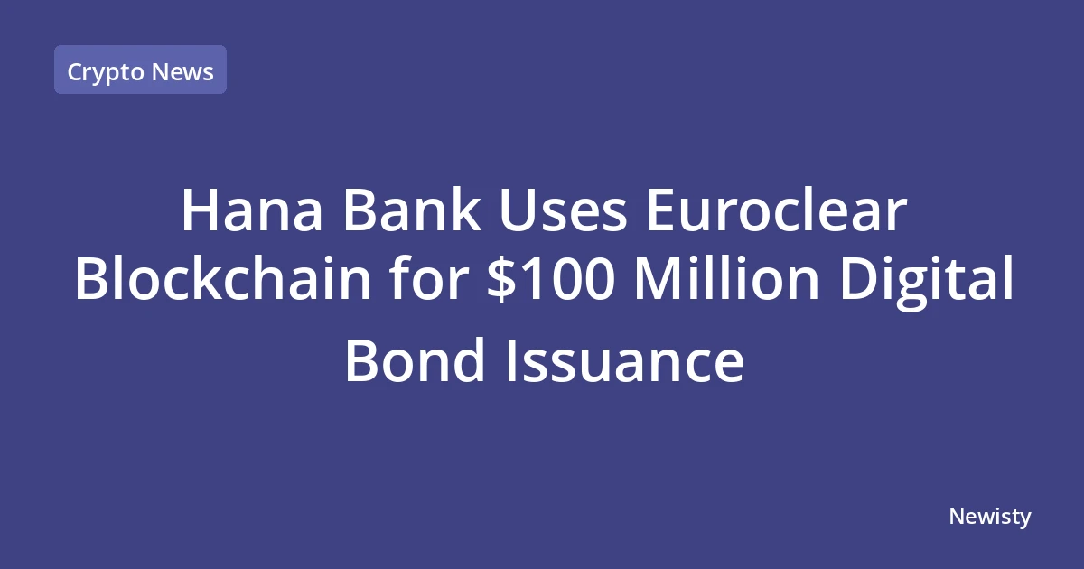 Hana Bank Uses Euroclear Blockchain for $100 Million Digital Bond Issuance