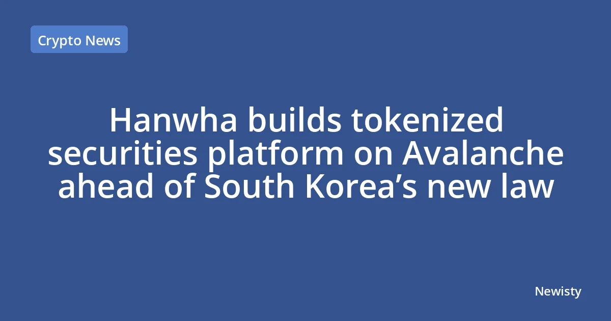Hanwha builds tokenized securities platform on Avalanche ahead of South Korea’s new law