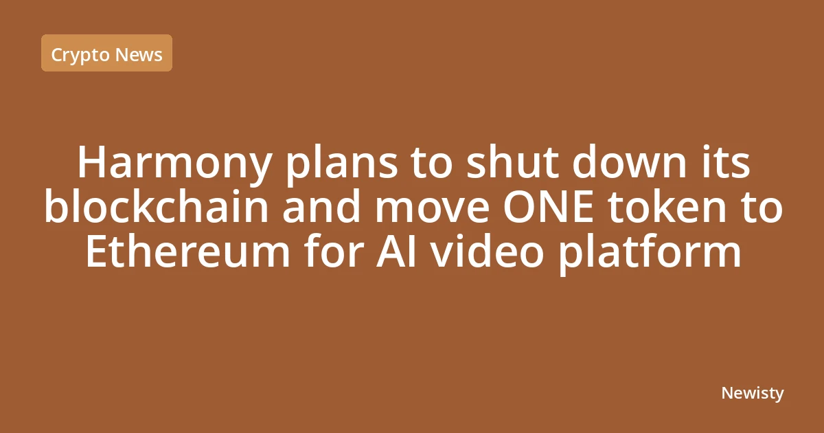 Harmony plans to shut down its blockchain and move ONE token to Ethereum for AI video platform