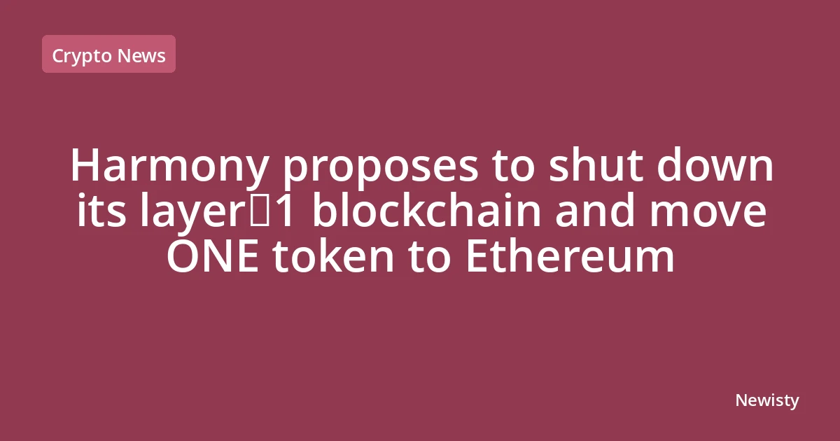 Harmony proposes to shut down its layer‑1 blockchain and move ONE token to Ethereum