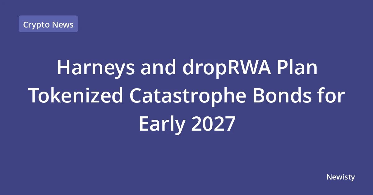 Harneys and dropRWA Plan Tokenized Catastrophe Bonds for Early 2027