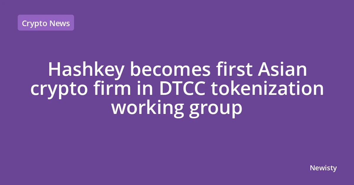 Hashkey becomes first Asian crypto firm in DTCC tokenization working group
