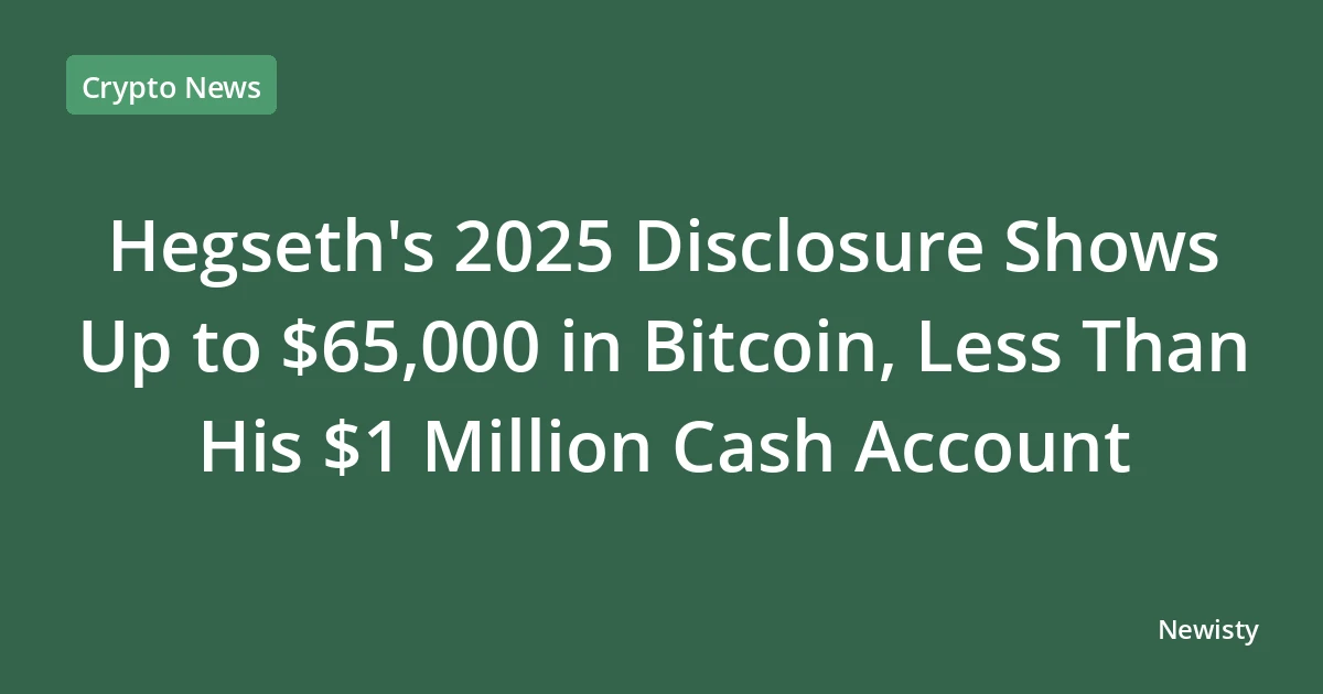 Hegseth's 2025 Disclosure Shows Up to $65,000 in Bitcoin, Less Than His $1 Million Cash Account