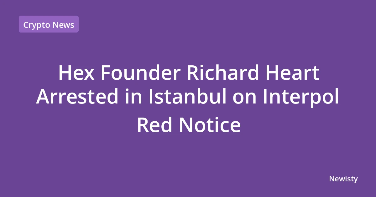 Hex Founder Richard Heart Arrested in Istanbul on Interpol Red Notice