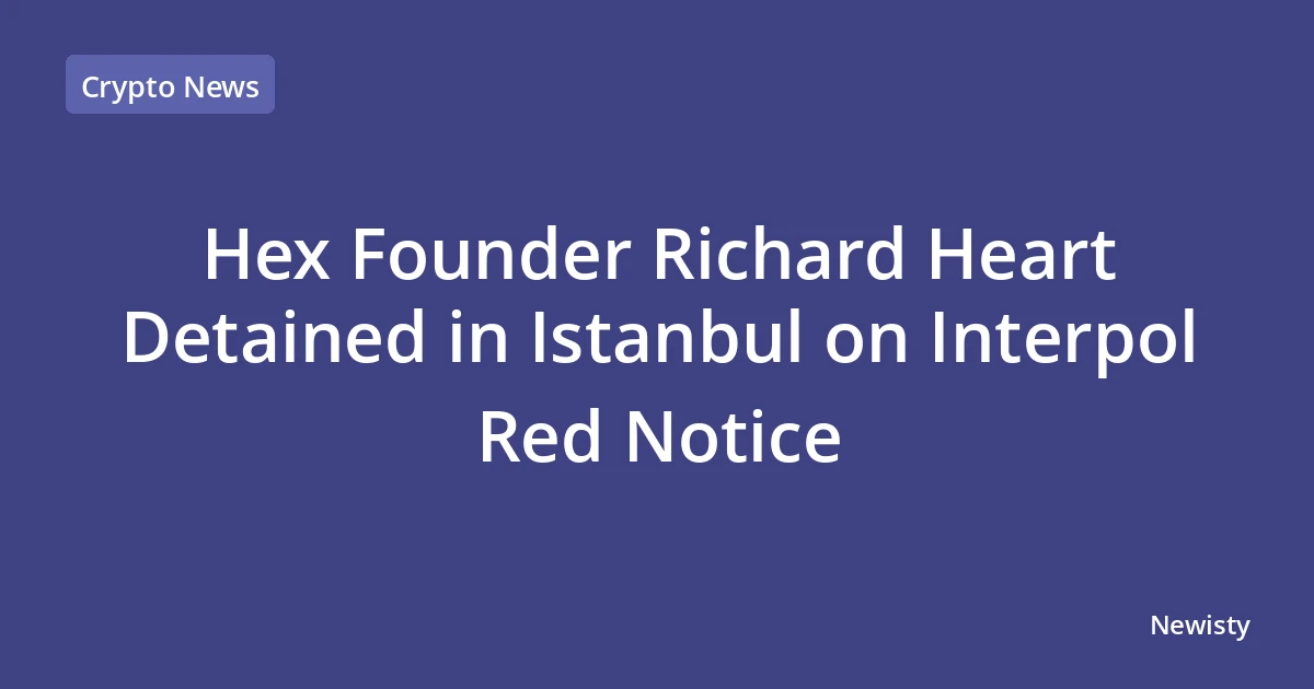 Hex Founder Richard Heart Detained in Istanbul on Interpol Red Notice