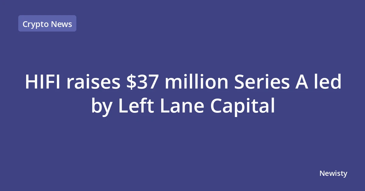 HIFI raises $37 million Series A led by Left Lane Capital