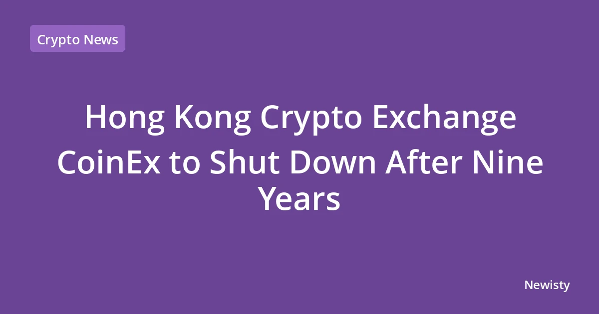 Hong Kong Crypto Exchange CoinEx to Shut Down After Nine Years