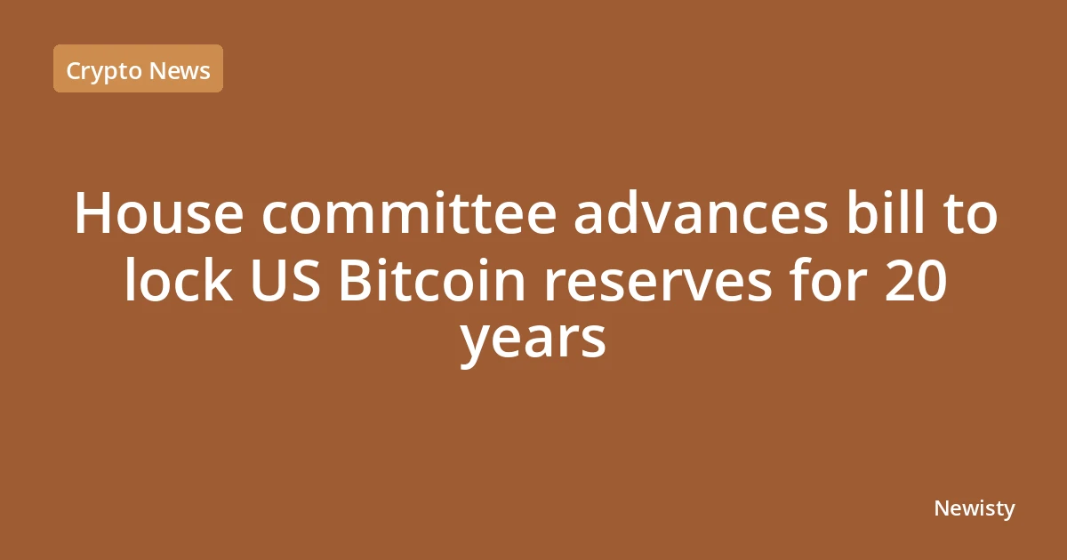House committee advances bill to lock US Bitcoin reserves for 20 years