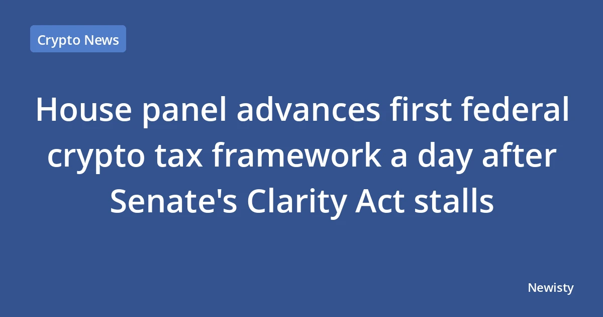 House panel advances first federal crypto tax framework a day after Senate's Clarity Act stalls