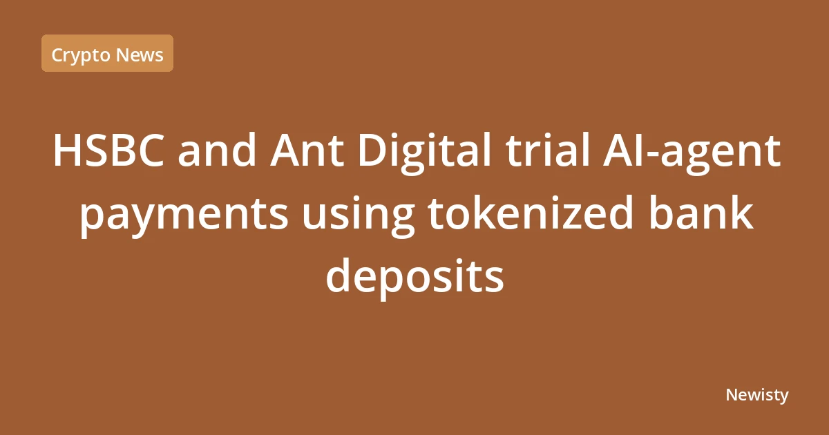 HSBC and Ant Digital trial AI-agent payments using tokenized bank deposits