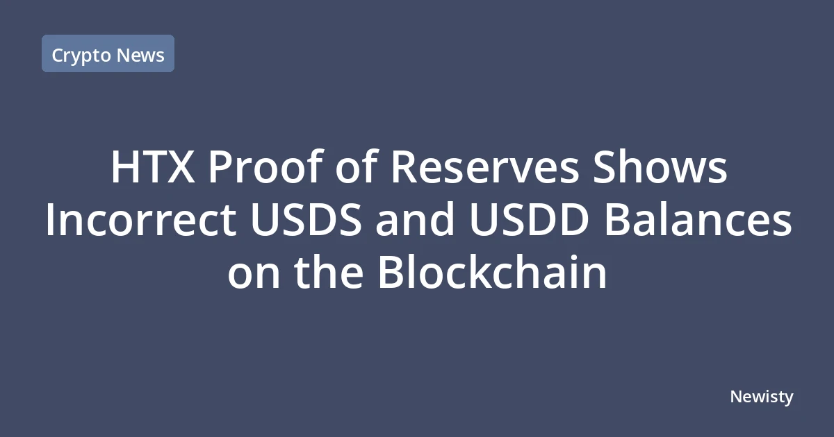 HTX Proof of Reserves Shows Incorrect USDS and USDD Balances on the Blockchain