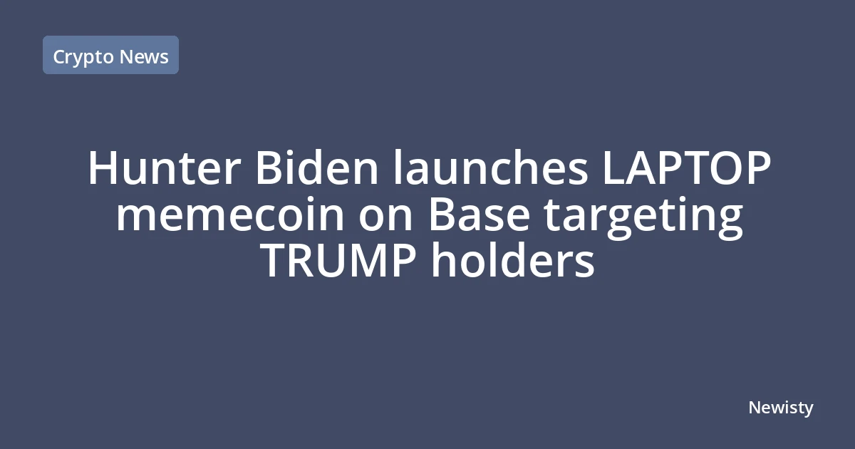 Hunter Biden launches LAPTOP memecoin on Base targeting TRUMP holders