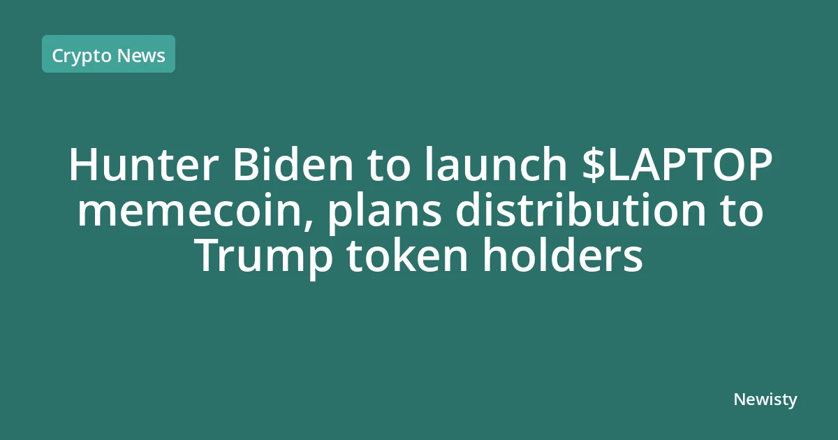 Hunter Biden to launch $LAPTOP memecoin, plans distribution to Trump token holders