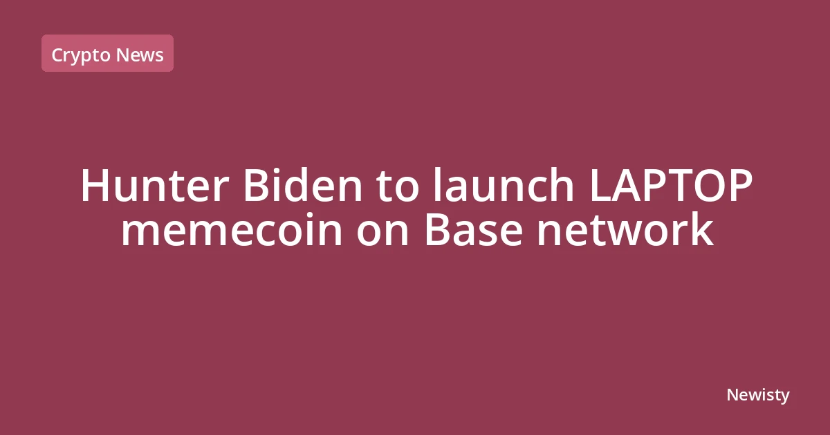 Hunter Biden to launch LAPTOP memecoin on Base network