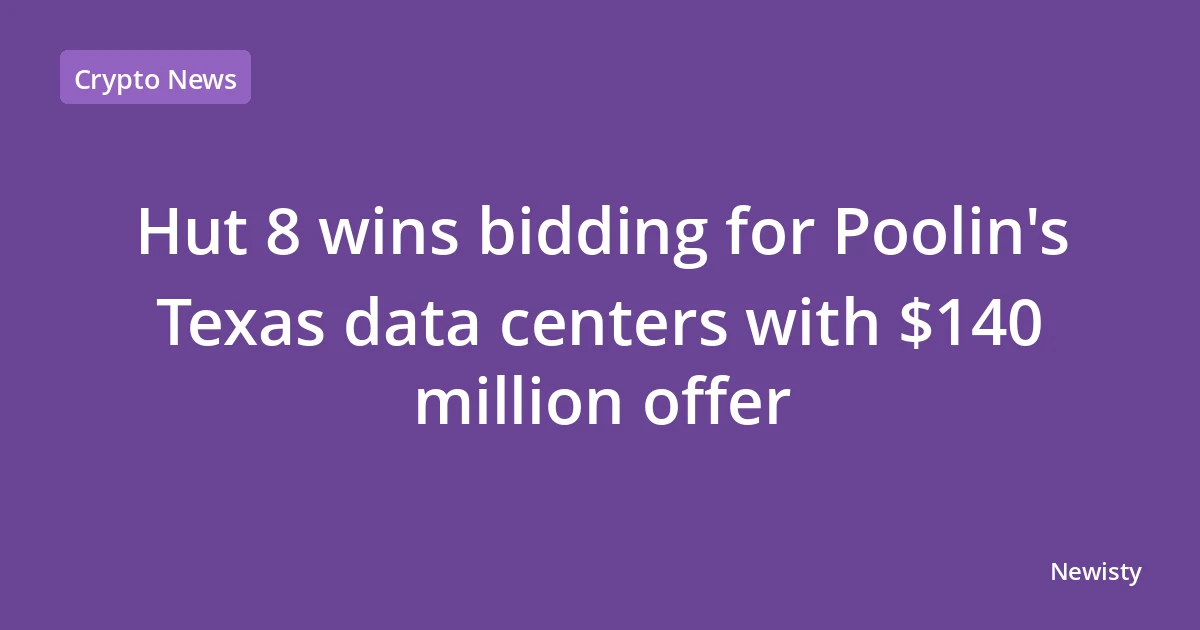 Hut 8 wins bidding for Poolin's Texas data centers with $140 million offer