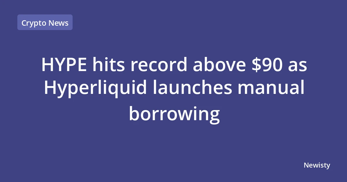HYPE hits record above $90 as Hyperliquid launches manual borrowing