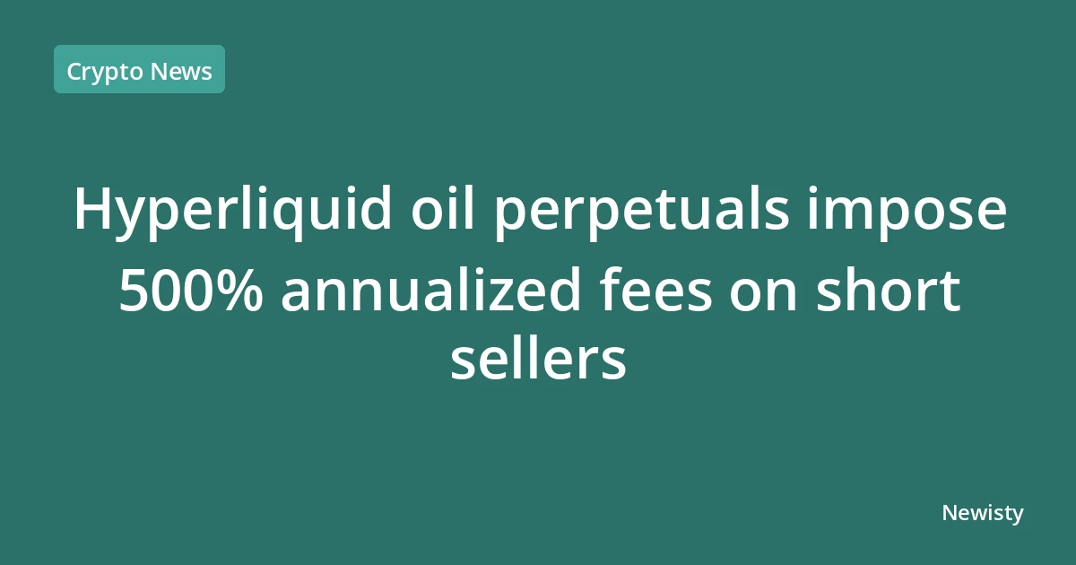 Hyperliquid oil perpetuals impose 500% annualized fees on short sellers