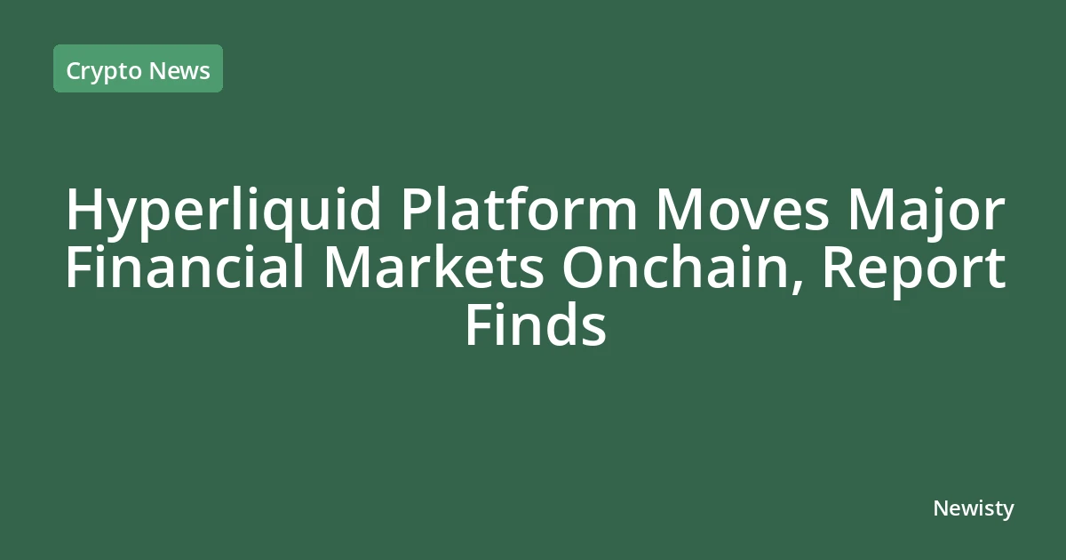 Hyperliquid Platform Moves Major Financial Markets Onchain, Report Finds
