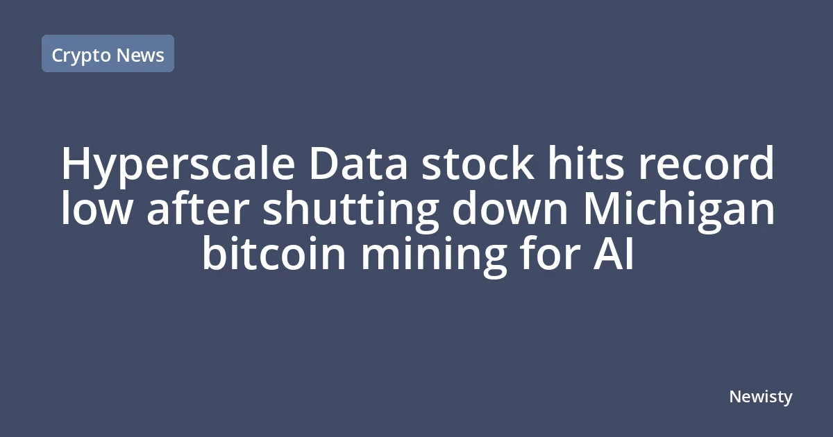 Hyperscale Data stock hits record low after shutting down Michigan bitcoin mining for AI