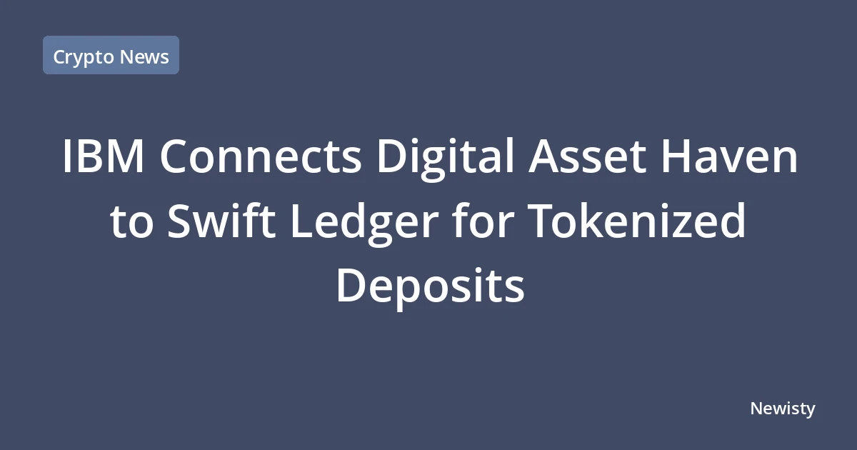 IBM Connects Digital Asset Haven to Swift Ledger for Tokenized Deposits