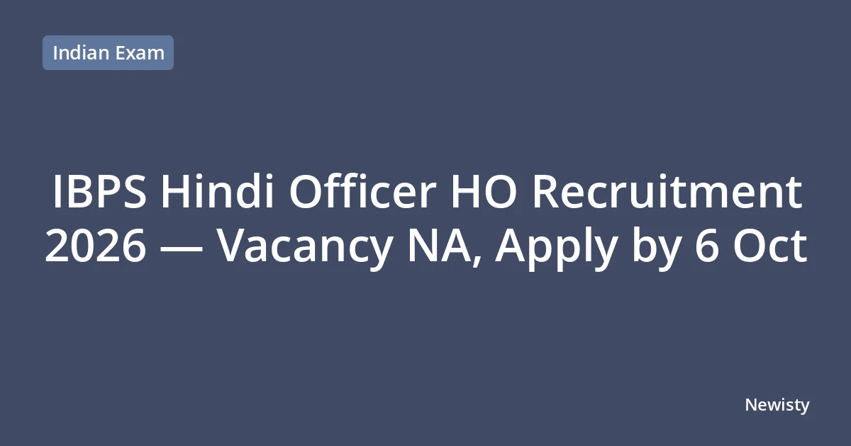 IBPS Hindi Officer HO Recruitment 2026 — Vacancy NA, Apply by 6 Oct