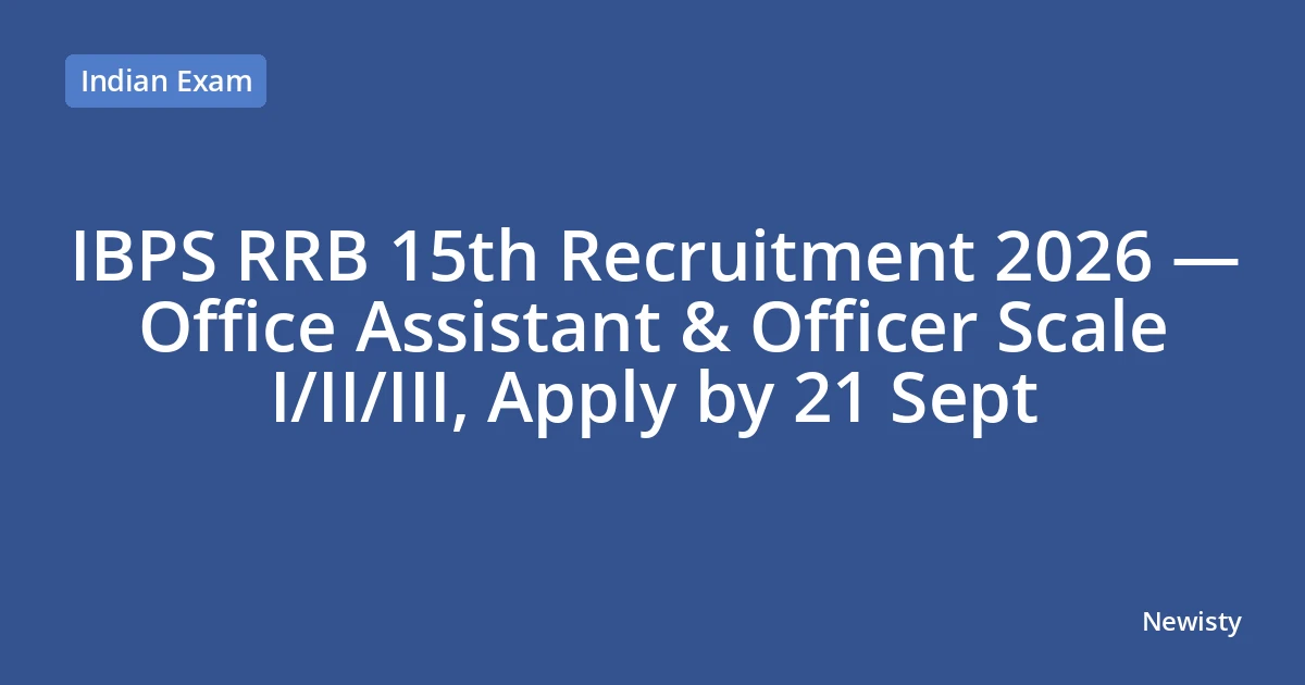 IBPS RRB 15th Recruitment 2026 — Office Assistant & Officer Scale I/II/III, Apply by 21 Sept