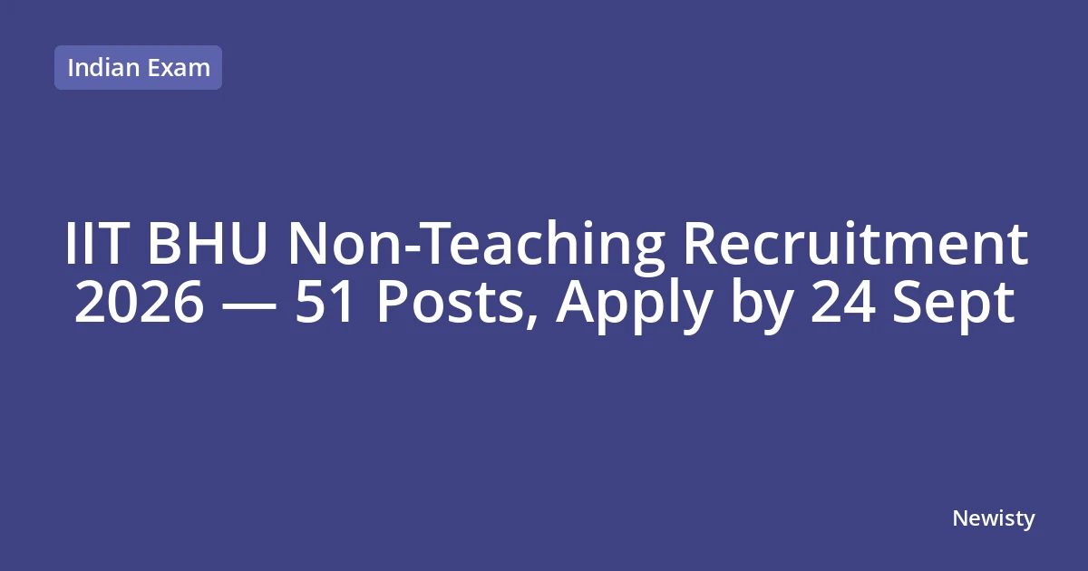 IIT BHU Non-Teaching Recruitment 2026 — 51 Posts, Apply by 24 Sept