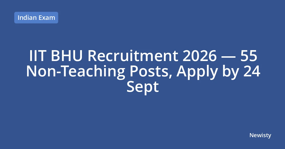 IIT BHU Recruitment 2026 — 55 Non-Teaching Posts, Apply by 24 Sept