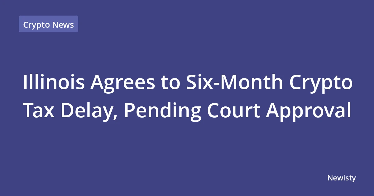 Illinois Agrees to Six-Month Crypto Tax Delay, Pending Court Approval