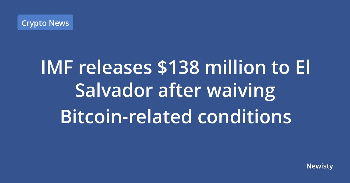 IMF releases $138 million to El Salvador after waiving Bitcoin-related conditions
