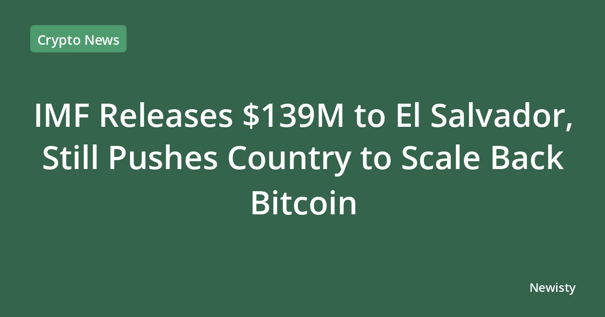 IMF Releases $139M to El Salvador, Still Pushes Country to Scale Back Bitcoin