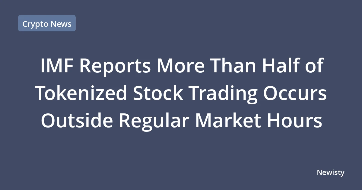 IMF Reports More Than Half of Tokenized Stock Trading Occurs Outside Regular Market Hours