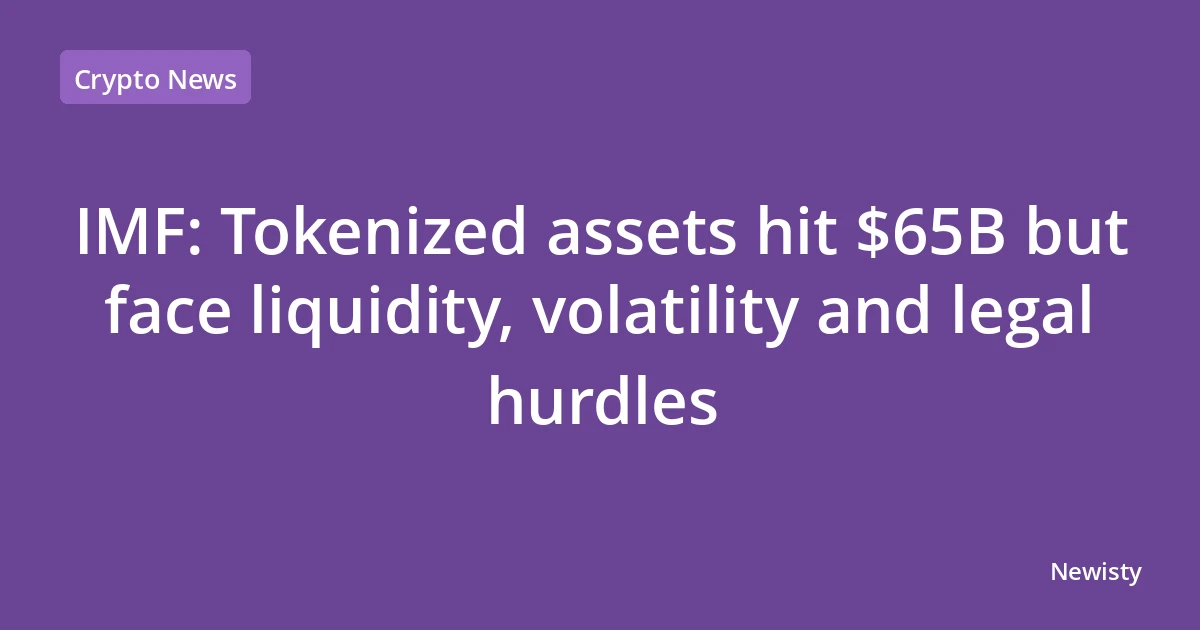IMF: Tokenized assets hit $65B but face liquidity, volatility and legal hurdles